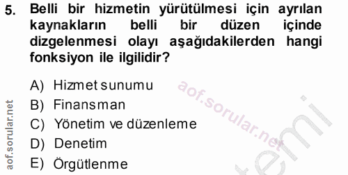 5. soru: Belli bir hizmetin yürütülmesi için ayrılan kaynakların belli bir düzen içinde dizgelenmesi olayı aşağıdakilerden han…