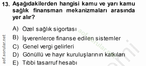 13. soru: Aşağıdakilerden hangisi kamu ve yarı kamu sağlık finansman mekanizmaları arasında yer alır? A) Özel sağlık sigortası…