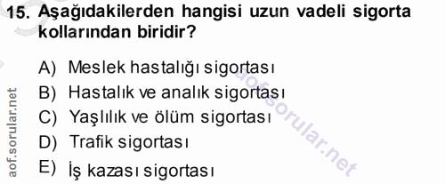 15. soru: Aşağıdakilerden hangisi uzun vadeli sigorta kollarından biridir? A) Meslek hastalığı sigortası B) Hastalık ve analık…