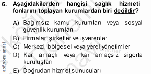 6. soru: Aşağıdakilerden hangisi sağlık hizmeti fonlarını toplayan kurumlardan biri değildir? A) Bağımsız kamu kurumları veya…