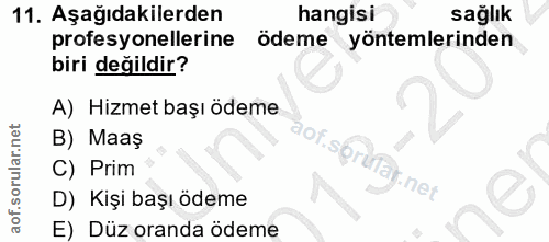 11. soru: Aşağıdakilerden hangisi sağlık profesyonellerine ödeme yöntemlerinden biri değildir? A) Hizmet başı ödeme . U B) Maaş…