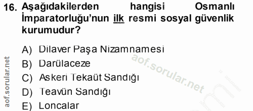 16. soru: Aşağıdakilerden hangisi Osmanlı İmparatorluğu'nun ilk resmi sosyal güvenlik kurumudur? A) Dilaver Paşa Nizamnamesi B)…