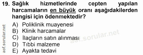 19. soru: Sağlık hizmetlerinde cepten yapılan harcamaların en büyük oranı aşağıdakilerden hangisi için ödenmektedir? A) Polikli…