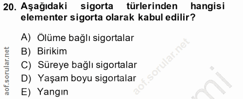 20. soru: Aşağıdaki sigorta türlerinden hangisi elementer sigorta olarak kabul edilir? A) Ölüme bağlı sigortalar B) Birikim C)…