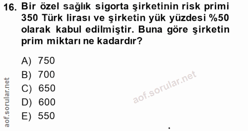 16. soru: Bir özel sağlık sigorta şirketinin risk primi 350 Türk lirası ve şirketin yük yüzdesi %50 olarak kabul edilmiştir. Bu…