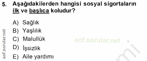 5. soru: Aşağıdakilerden hangisi sosyal sigortaların ilk ve başlıca koludur? A) Sağlık B) Yaşlılık C) Malullük D) İşsizlik E)…