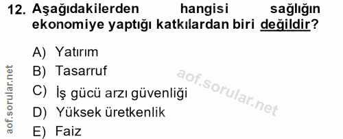 12. soru: Aşağıdakilerden hangisi sağlığın ekonomiye yaptığı katkılardan biri değildir? A) Yatırım B) Tasarruf C) İş gücü arzı…