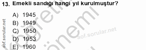 13. soru: Emekli sandığı hangi yıl kurulmuştur? A) 1945 B) 1949 C) 1950 nem D) 1953 E) 1960