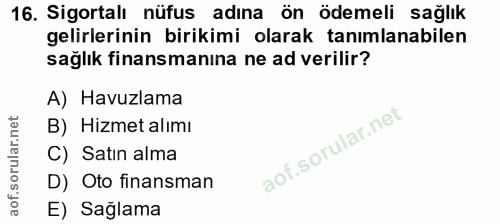16. soru: Sigortalı nüfus adına ön ödemeli sağlık gelirlerinin birikimi olarak tanımlanabilen sağlık finansmanına ne ad verilir…