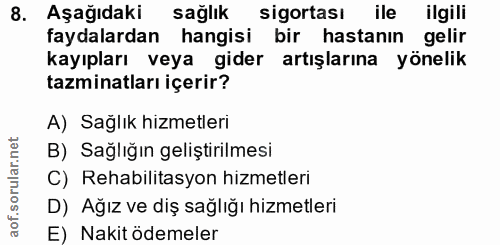8. soru: Aşağıdaki sağlık sigortası ile ilgili faydalardan hangisi bir hastanın gelir kayıpları veya gider artışlarına yönelik…