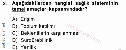 2. soru: Aşağıdakilerden hangisi sağlık sisteminin temel amaçları kapsamındadır? A) Erişim B) Toplum katılımı C) Beklentilerin…