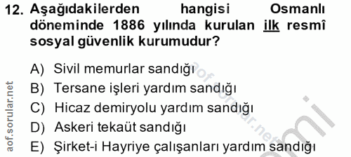 12. soru: Aşağıdakilerden hangisi Osmanlı döneminde 1886 yılında kurulan ilk resmi sosyal güvenlik kurumudur? A) Sivil memurlar…