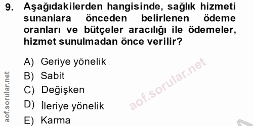 9. soru: Aşağıdakilerden hangisinde, sağlık hizmeti sunanlara önceden belirlenen ödeme oranları ve bütçeler aracılığı ile ödem…