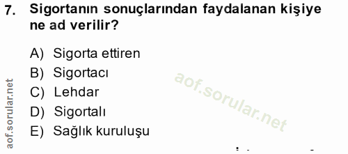 7. soru: Sigortanın sonuçlarından faydalanan kişiye ne ad verilir? A) Sigorta ettiren B) Sigortacı C) Lehdar D) Sigortalı E) S…
