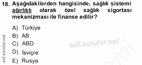 18. soru: Aşağıdakilerden hangisinde, sağlık sistemi ağırlıklı olarak özel sağlık sigortası mekanizması ile finanse edilir? A)…