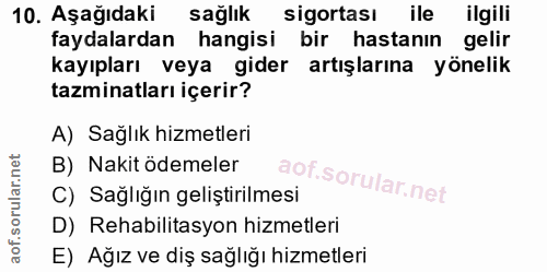 10. soru: Aşağıdaki sağlık sigortası ile ilgili faydalardan hangisi bir hastanın gelir kayıpları veya gider artışlarına yönelik…