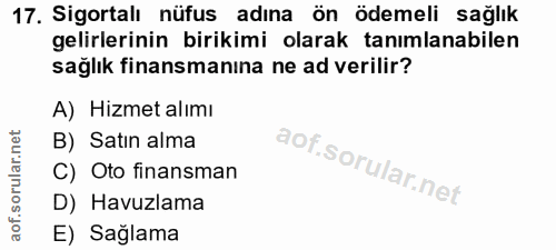 17. soru: Sigortalı nüfus adına ön ödemeli sağlık gelirlerinin birikimi olarak tanımlanabilen sağlık finansmanına ne ad verilir…