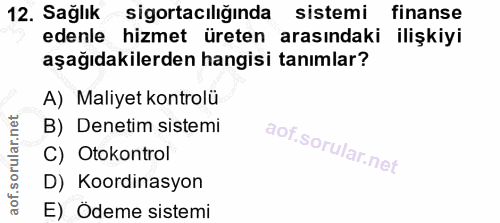 12. soru: Sağlık sigortacılığında sistemi finanse edenle hizmet üreten arasındaki ilişkiyi aşağıdakilerden hangisi tanımlar? A)…