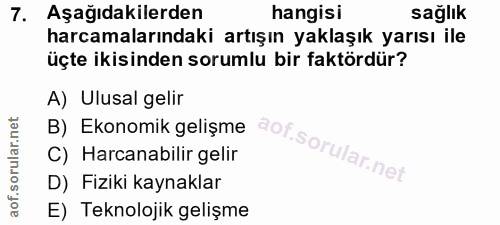 7. soru: Aşağıdakilerden hangisi sağlık harcamalarındaki artışın yaklaşık yarısı ile üçte ikisinden sorumlu bir faktördür? A)…