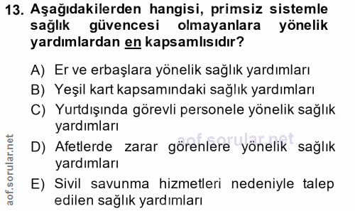 13. soru: Aşağıdakilerden hangisi, primsiz sistemle sağlık güvencesi olmayanlara yönelik yardımlardan en kapsamlısıdır? A) Er v…