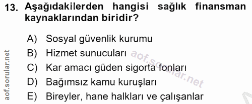 13. soru: Aşağıdakilerden hangisi sağlık finansman kaynaklarından biridir? A) Sosyal güvenlik kurumu B) Hizmet sunucuları a C)…