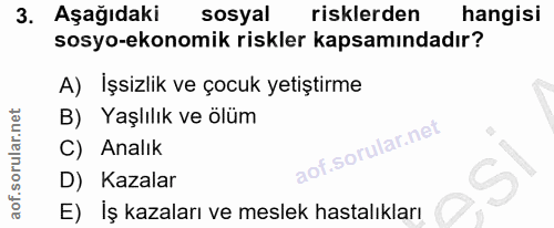 3. soru: Aşağıdaki sosyal risklerden hangisi sosyo-ekonomik riskler kapsamındadır? A) İşsizlik ve çocuk yetiştirme B) Yaşlılık…