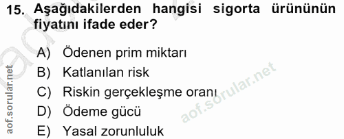 15. soru: Aşağıdakilerden hangisi sigorta ürününün fiyatını ifade eder? A) Ödenen prim miktarı B) Katlanılan risk lar.net C) Ri…