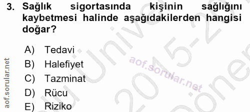 3. soru: Sağlık sigortasında kişinin sağlığını kaybetmesi halinde aşağıdakilerden hangisi doğar? A) Tedavi B) Halefiyet C) Taz…