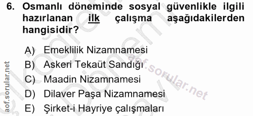 6. soru: Osmanlı döneminde sosyal güvenlikle ilgili hazırlanan ilk çalışma aşağıdakilerden hangisidir? A) Emeklilik Nizamnames…