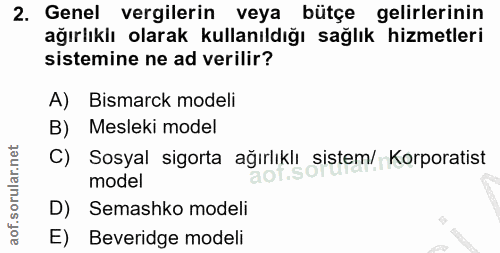 2. soru: Genel vergilerin veya bütçe gelirlerinin ağırlıklı olarak kullanıldığı sağlık hizmetleri sistemine ne ad verilir? A)…