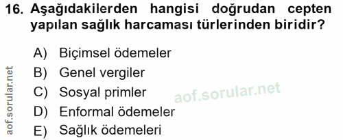 16. soru: Aşağıdakilerden hangisi doğrudan cepten yapılan sağlık harcaması türlerinden biridir? A) Biçimsel ödemeler B) Genel v…