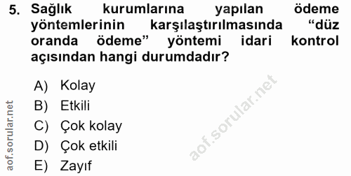 5. soru: Sağlık kurumlarına yapılan ödeme yöntemlerinin karşılaştırılmasında "düz oranda ödeme" yöntemi idari kontrol açısında…