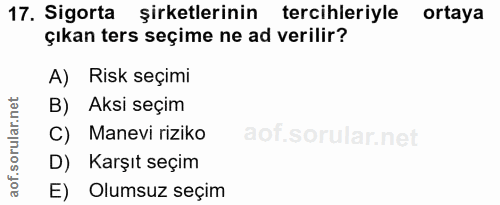 17. soru: Sigorta şirketlerinin tercihleriyle ortaya çıkan ters seçime ne ad verilir? A) Risk seçimi B) Aksi seçim C) Manevi ri…