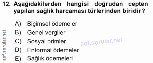 12. soru: Aşağıdakilerden hangisi doğrudan cepten yapılan sağlık harcaması türlerinden biridir? A) Biçimsel ödemeler B) Genel v…