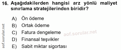 16. soru: Aşağıdakilerden hangisi arz yönlü maliyet sınırlama stratejilerinden biridir? A) Ön ödeme B) Ortak ödeme C) Fatura de…