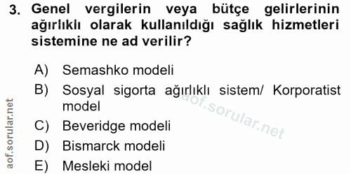 3. soru: Genel vergilerin veya bütçe gelirlerinin ağırlıklı olarak kullanıldığı sağlık hizmetleri sistemine ne ad verilir? A)…