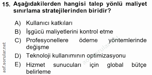 15. soru: Aşağıdakilerden hangisi talep yönlü maliyet sınırlama stratejilerinden biridir? A) Kullanıcı katkıları B) İşgücü mali…