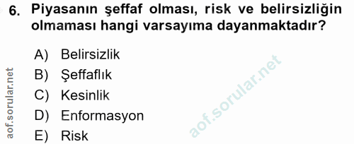 6. soru: Piyasanın şeffaf olması, risk ve belirsizliğin olmaması hangi varsayıma dayanmaktadır? A) Belirsizlik B) Şeffaflık C)…