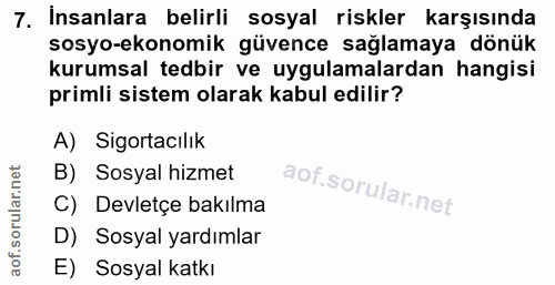 7. soru: Insanlara belirli sosyal riskler karşısında sosyo-ekonomik güvence sağlamaya dönük kurumsal tedbir ve uygulamalardan…