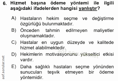 6. soru: Hizmet başına ödeme yöntemi ile ilgili aşağıdaki ifadelerden hangisi yanlıştır? A) Hastaların hekim seçme ve değiştir…