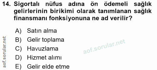 14. soru: Sigortalı nüfus adına ön ödemeli sağlık gelirlerinin birikimi olarak tanımlanan sağlık finansmanı fonksiyonuna ne ad…