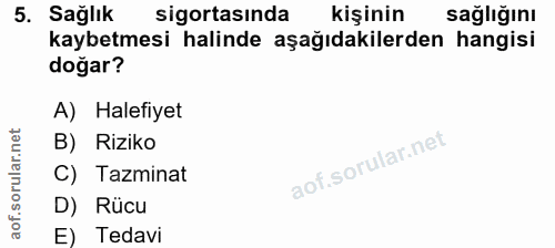 5. soru: Sağlık sigortasında kişinin sagliginı kaybetmesi halinde aşağıdakilerden hangisi doğar? A) Halefiyet B) Riziko C) Taz…