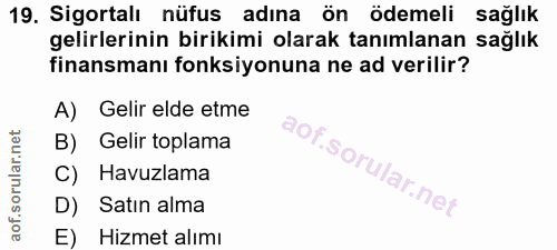 19. soru: Sigortalı nüfus adına ön ödemeli sağlık gelirlerinin birikimi olarak tanımlanan sağlık finansmanı fonksiyonuna ne ad…