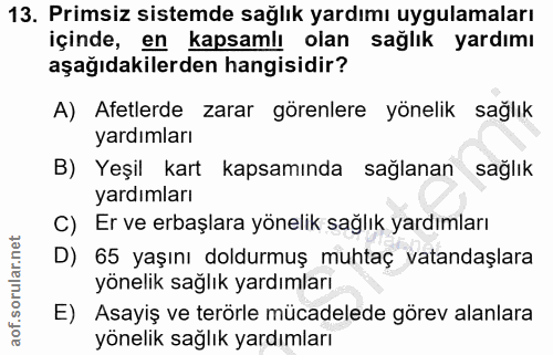 13. soru: Primsiz sistemde sağlık yardımı uygulamaları içinde, en kapsamlı olan saglik yardımı aşağıdakilerden hangisidir? A) A…