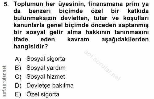 5. soru: Toplumun her üyesinin, finansmana prim ya da benzeri biçimde özel bir katkıda bulunmaksızın devletten, tutar ve koşul…