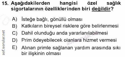 15. soru: Aşağıdakilerden hangisi özel sağlık sigortalarının özelliklerinden biri değildir? A) Isteğe bağlı, gönüllü olması B)…