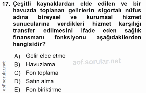 17. soru: Çeşitli kaynaklardan elde edilen ve bir havuzda toplanan gelirlerin sigortalı nüfus adına bireysel ve kurumsal hizmet…