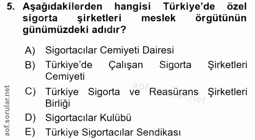5. soru: Aşağıdakilerden hangisi Türkiye'de özel sigorta şirketleri meslek örgütünün günümüzdeki adıdır? A) Sigortacılar Cemiy…