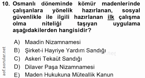10. soru: Osmanlı döneminde kömür madenlerinde çalışanlara yönelik hazırlanan, sosyal güvenlikle ile ilgili hazırlanan ilk çalı…