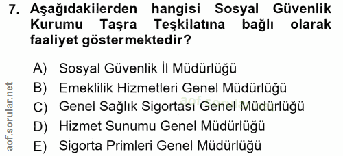 7. soru: Aşağıdakilerden hangisi Sosyal Güvenlik Kurumu Taşra Teşkilatına bağlı olarak faaliyet göstermektedir? A) Sosyal Güve…